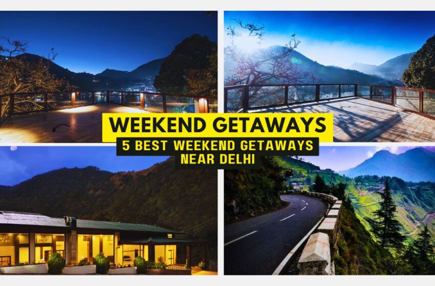 5 Best Weekend Getaways near Delhi | Weekend Getaways