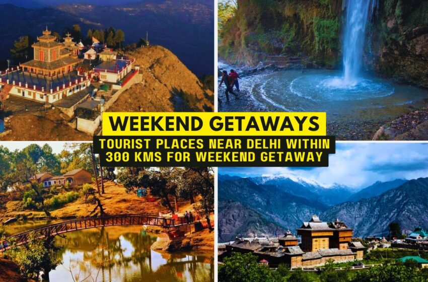 Tourist places near Delhi within 300kms for Weekend Getaway